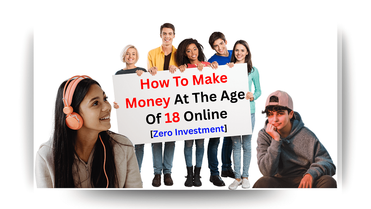 How To Make Money At The Age Of 18 Online [Zero Investment]