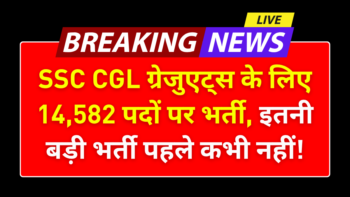 SSC CGL Vacancy 2025: 14,582 पदों पर भर्ती का नोटिफिकेशन जारी, जानें आवेदन की तारीखें और प्रक्रिया