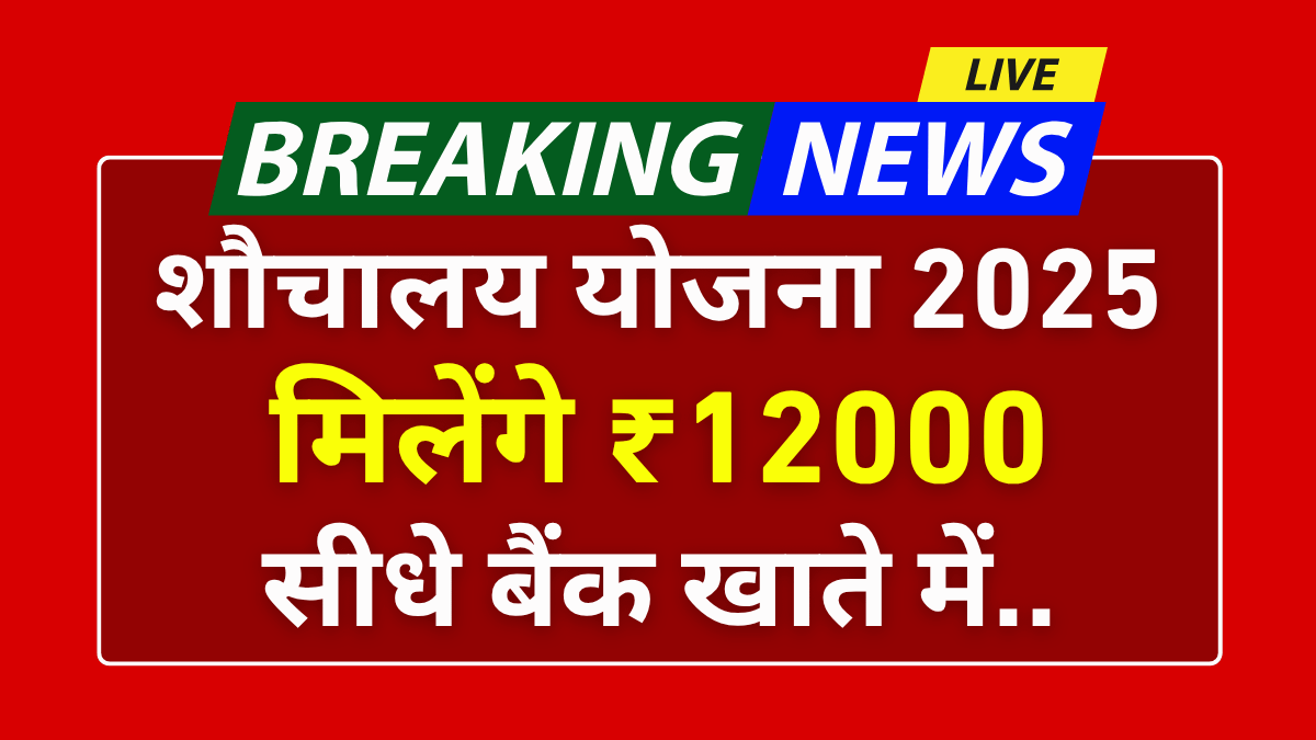 Sauchalay Yojana 2025: घर में शौचालय बनवाने पर ₹12000 की सरकारी सहायता – आवेदन शुरू